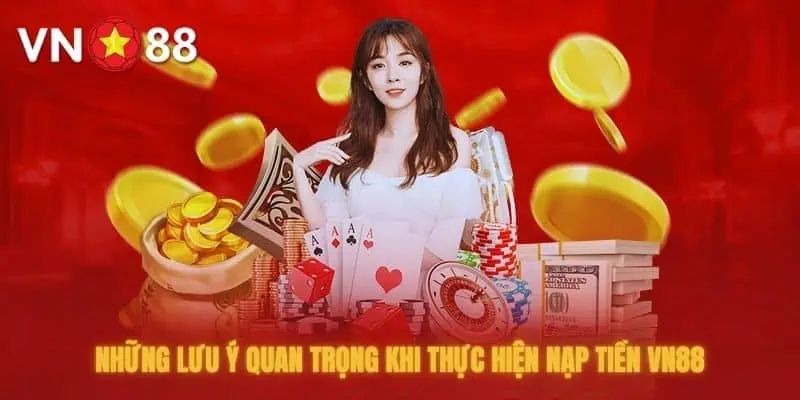 Nạp Tiền VN88 – Quy Trình Thực Hiện Đơn Giản Và An Toàn 3 Một số lưu ý bạn cần biết rõ khi nạp tiền VN88
