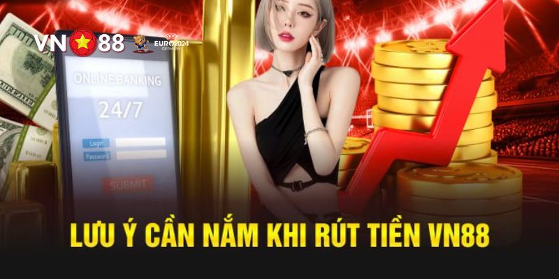 Rút Tiền VN88 – Giao Dịch Nhanh Gọn Và Đơn Giản 3 Những lưu ý quan trọng cần biết khi bạn giao dịch rút tiền tại VN88