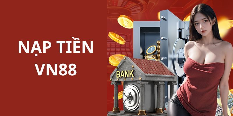 Nạp Tiền VN88 – Quy Trình Thực Hiện Đơn Giản Và An Toàn 1 VN88 cung cấp nhiều phương thức giao dịch nạp tiền
